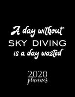 A Day Without Sky Diving Is A Day Wasted 2020 Planner: Nice 2020 Calendar for Sky Diving Fan | Christmas Gift Idea Sky Diving Theme | Sky Diving Lover Journal for 2020 | 120 pages 8.5x11 inches 1711743631 Book Cover