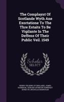 The Complaynt Of Scotlande Wyth Ane Exortatione To The Thre Estaits To Be Vigilante In The Deffens Of Their Public Veil. 1549 1171890885 Book Cover