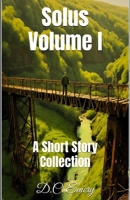 Solus Volume I: An Anthological Short Story Collection Featuring Dark Mysteries and Tales of Macabre B0DS68S6SG Book Cover