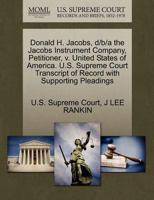 Donald H. Jacobs, d/b/a the Jacobs Instrument Company, Petitioner, v. United States of America. U.S. Supreme Court Transcript of Record with Supporting Pleadings 1270428268 Book Cover