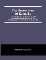 The Pioneer Press of Kentucky: From the Printing of the First West of the Alleghanies, August 11, 1787, to the Establishment of the Daily Press in 1830 1333947216 Book Cover