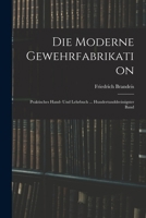Die Moderne Gewehrfabrikation: Praktisches Hand- Und Lehrbuch ... Hundertunddreissigster Band 1015784828 Book Cover