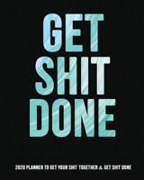 Get Shit Done Planner 2020: Funny 2020 Planner for Men, Daily Weekly Monthly 1677372842 Book Cover