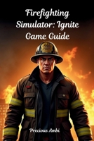 Firefighting Simulator: Ignite Game Guide: Mastering the Flames B0FV8NFQC4 Book Cover