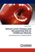 School Lunch Choices and the potential link to Childhood Obesity: Contributing Factors of Childhood Obesity 3845442905 Book Cover