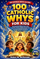 100 CATHOLIC WHYS FOR KIDS: Big Questions About God, Mass, and the Saints—Made Simple for Curious Catholic Children-Book 1 B0HC21WXB2 Book Cover