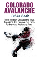 Colorado Avalanche Trivia Book: The Collection Of Awesome Trivia Questions And Random Fun Facts For Die-Hard Avalanche Fans B095KGVC37 Book Cover