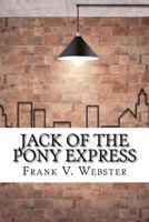 Jack of the Pony Express; or The Young Rider of the Mountain Trails 151535864X Book Cover