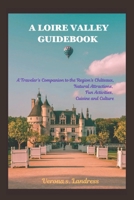 A LOIRE VALLEY GUIDEBOOK: A Traveler's Companion to the Region's Châteaux, Natural Attractions, Fun Activities, Cuisine and Culture B0DPCCTQCZ Book Cover