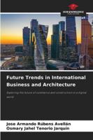 Future Trends in International Business and Architecture: Exploring the future of commerce and construction in a digital world 6203849979 Book Cover