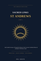SACRED LINKS ST ANDREWS (2027): Self-Guided Journeys Through the Home of Golf, Ancient Cathedral Ruins & Scotland’s Wild East Coast (Guide 2027) B0HH2YTQLS Book Cover