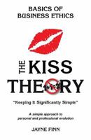 The Kiss Theory: Basics of Business Ethics: Keep It Strategically Simple a Simple Approach to Personal and Professional Development. 1519446888 Book Cover