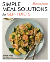 Simple Meal Solutions for Glp-1 Diets: 75 Recipes for Sustainable Weight Loss and Good Health 1577155769 Book Cover