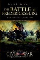 The Battle of Fredericksburg:: We Cannot Escape History 1596298405 Book Cover