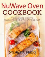 Nuwave Oven Cookbook: The Complete Guide to Making the Most of Your Nuwave Oven 1942268386 Book Cover