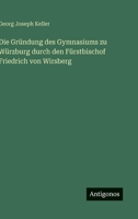 Die Gründung des Gymnasiums zu Würzburg durch den Fürstbischof Friedrich von Wirsberg (German Edition) 3563304270 Book Cover