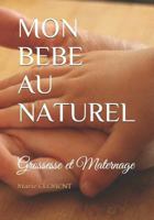 MON BEBE AU NATUREL: Grossesse et Maternage 1796963240 Book Cover