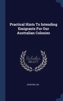 Practical Hints To Intending Emigrants For Our Australian Colonies 1021262471 Book Cover