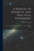A Manual of Spherical and Practical Astronomy: Theory and Use of Astronomical Instruments. Methods of Least Squares 101908751X Book Cover