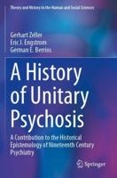 A History of 'Unitary Psychosis': A Contribution to the Historical Epistemology of Nineteenth Century Psychiatry (Theory and History in the Human and Social Sciences) 3031901843 Book Cover