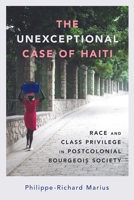 The Unexceptional Case of Haiti: Race and Class Privilege in Postcolonial Bourgeois Society 1496839080 Book Cover