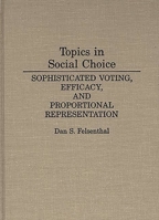 Topics in Social Choice: Sophisticated Voting, Efficacy, and Proportional Representation 0275934306 Book Cover