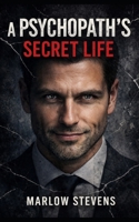 A PSYCHOPATH'S SECRET LIFE: The Mind Of A Killer B0GQL2LPTM Book Cover