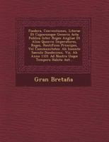 Foedera, Conventiones, Literae Et Cujuscunque Generis ACTA Publica Inter Reges Angliae Et Alios Quosvis Imperatores, Reges, Pontifices Principes, Vel Communitates: AB Ineunte Saeculo Duodecimo, Viz. A 1249462843 Book Cover