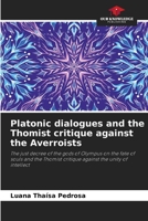 Platonic dialogues and the Thomist critique against the Averroists: The just decree of the gods of Olympus on the fate of souls and the Thomist critique against the unity of intellect 6205896109 Book Cover