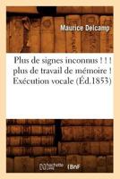 Plus de Signes Inconnus ! ! ! Plus de Travail de Ma(c)Moire ! Exa(c)Cution Vocale (A0/00d.1853) 2012762735 Book Cover