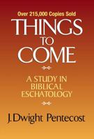 Things to Come: A Study in Biblical Eschatology 0310308909 Book Cover