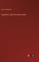 Cagliostro, oder Die Erkennenden 3368712195 Book Cover