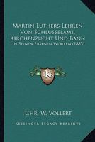 Martin Luthers Lehren Von Schlusselamt, Kirchenzucht Und Bann: In Seinen Eigenen Worten (1883) 1160730059 Book Cover