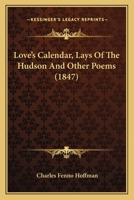 Love's Calendar, Lays of the Hudson, and Other Poems 1163772429 Book Cover