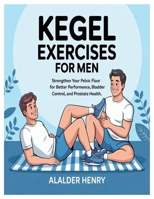 KEGEL EXERCISES FOR MEN: Strengthen Your Pelvic Floor for Better Performance, Bladder Control, and Prostate Health B0FBML4WYW Book Cover