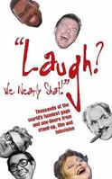 "Laugh? We Nearly Shat!": Thousands of the World's Funniest Gags and One-Liners from Stand-up, Film and Television 1853756288 Book Cover