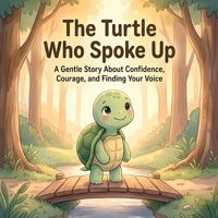 The Turtle Who Spoke Up: A Gentle Story About Confidence, Courage, and Finding Your Voice (Wildwood Wisdom Tales) B0GYZ5K31L Book Cover