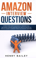 Amazon Interview Questions: A Step By Step Guide to Successfully Respond to All the Amazon Interview Questions and Land the Job! With 101 Popular Amazon Leadership Principles Interview 1801156271 Book Cover