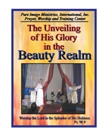 The Unveiling of His Glory in the Beauty Realm B0BBCSXKWY Book Cover