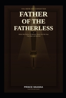 FATHER OF THE FATHERLESS: When the Father of Heaven Steps into the Gap That Men Left Behind B0GZNVXRLT Book Cover