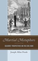 Martial Metaphors: Soldiers' Perspectives on the Civil War 0761867902 Book Cover