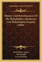 History and Reminiscences of the Philadelphia Almshouse and Philadelphia Hospital 1021698423 Book Cover