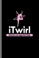 I twirl: iTwirl There's No App For That Funny Gymnasts Gymnastics Baton Twirler Hula Hoopers Gift (6"x9") Lined notebook Journal to write in 1694047563 Book Cover