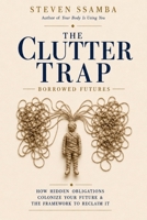 The Clutter Trap: How Hidden Obligations Colonize Your Future & The Framework To Reclaim it B0HBCSSLPW Book Cover