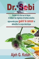 Dr. Sebi: Guide In & Out sur la façon d'utiliser les régimes et herbes alcalins approuvés pour guérir le cancer et détoxifier le corps électrique (French Edition) B086PLBCRZ Book Cover