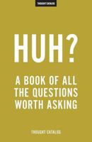 Huh?: A Book Of All The Questions Worth Asking 1530627915 Book Cover