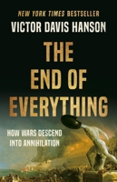 The End of Everything: How Wars Descend into Annihilation 1541673522 Book Cover