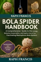 BOLA SPIDER HANDBOOK: A Comprehensive Guide to the Biology, Behavior, Conservation, and Captive Care of the Fascinating Mastophora Bola Spiders B0FWBDJ8HK Book Cover