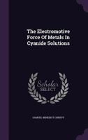 The Electromotive Force Of Metals In Cyanide Solutions 1016304498 Book Cover