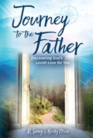 Journey to the Father: Discovering God's Lavish Love for You 0988658356 Book Cover
